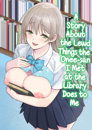A Story About The Lewd Things The Onee-San I Met At The Library Does To Me